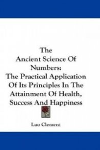 The Ancient Science Of Numbers - The Practical Application Of Its Principles In The Attainment Of Health, Success And Happiness