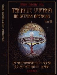 Тайните учения на всички времена Том III: От церемониалната магия до херметичните науки
