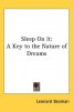 SLEEP ON IT: A KEY TO THE NATURE OF DREA