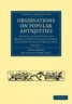 Observations on Popular Antiquities - Chiefly Illustrating the Origin of Our Vulgar Customs, Ceremonies and Superstitions