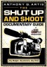The Shut Up and Shoot Documentary Guide - A Down and Dirty DV Production