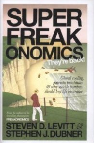 Superfreakonomics - Global Cooling, Patriotic Prostitutes and Why Suicide Bombers Should Buy Life Insurance
