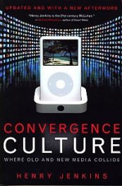 Convergence Culture - Where Old and New Media Collide