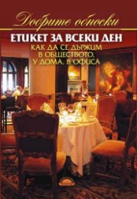 Етикет за всеки ден: Как да се държим в обществото, у дома, в офиса