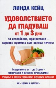 Удоволствието да гладуваш от 1 до 3 дни (за отслабване, прочистване - коренна промяна към волева личност)