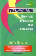 Убеждаване. Изкуството да постигаме това, което искаме