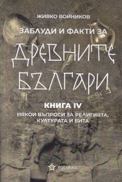 Заблуди и факти за древните българи Кн. IV- Някои въпроси за религията, културата и бита