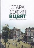 Стара София в цвят. Албум със 100 фотографии