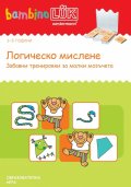 Логическо мислене. Забавни тренировки за малки мозъчета