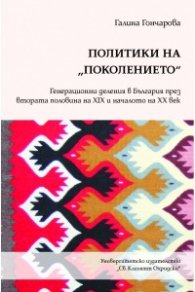 Политики на "поколението". Генерационни деления в България през втората половина на XIX и началото на XX век