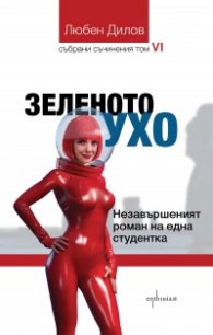 Зеленото ухо. Недовършеният роман на една студентка  (Т.6 от Събрани съчинения)