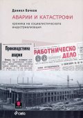 Аварии и катастрофи. Хроника на социалистическата индустриализация