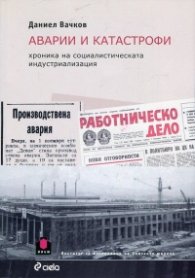 Аварии и катастрофи. Хроника на социалистическата индустриализация