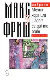 Макс Фриш: Мъчни хора или J'adore ce qui me brule Т.3 от Избрано
