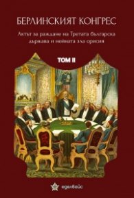 Берлинският конгрес Т.2. Актът за раждане на Третата българска държава и нейната орисия