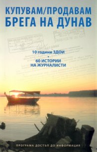 Купувам/продавам брега на Дунав: 10 години ЗДОИ. 60 истории на журналисти