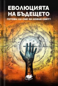 Еволюция на бъдещето. Готови ли сме за новия свят?