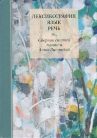 Лексикография. Язык. Речь. Сборник статей памяти Анны Липовской