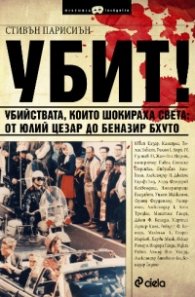 Убит! Убийствата, които шокираха света: от Юлий Цезар до Беназир Бхуто