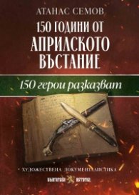 150 години от Априлското въстание. 150 герои разказват