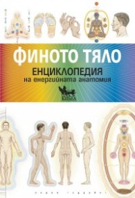Финото тяло. Енциклопедия на енергийната анатомия
