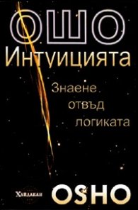 Ошо: Интуицията: Знаене отвъд логиката