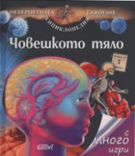 Човешкото тяло/ Невероятната енциклопедия Larousse с много игри