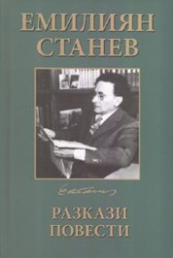 Емилиян Станев Избрани произведения в четири тома Т.1: Разкази. Повести