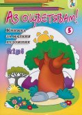 Аз оцветявам! Книжка за малкия художник от 2 до 5/ №5