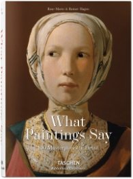What Great Paintings Say. 100 Masterpieces in Detail