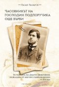 Часовникът на господин подпоручика още върви. Историята на Димчо Дебелянов, разказана от негови съвременници и писма