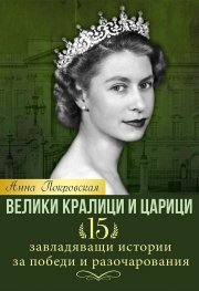 Велики кралици и царици. 15 завладяващи истории за победи и разочарования