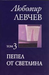 Пепел от светлина Т.3 / Любомир Левчев