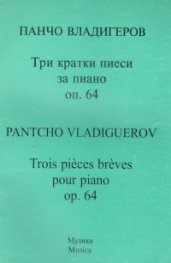 Три кратки пиеси за пиано.Оп.64/Панчо Владигеров