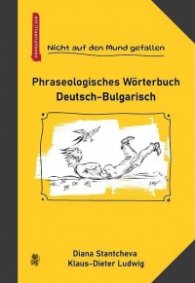 Nicht auf den Mund gefallen : Phraseologisches W?rterbuch Deutsch-Bulgarisch / Немско-български фразеологичен речник