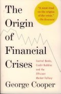 The Origin of Financial Crises: Central Banks, Credit Bubbles, and the Efficient Market Fallacy