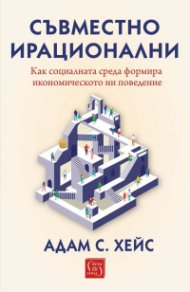 Съвместно ирационални. Как социалната среда формира икономическото ни поведение