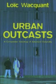 Urban Outcast - A Comparative Sociology of Advanced Marginality
