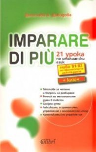 Imparare di piu: 21 урока по италиански език/ Ниво В1-В2 от Европейската езикова рамка + ключ