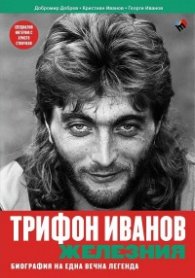 Трифон Иванов - Железния. Биография на една вечна легенда