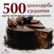 500 шоколадови изкушения, които непременно трябва да опитате