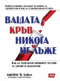 Вашата кръв никога не лъже (Как да тълкуваме кръвните тестове за здраве и дълголетие)