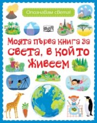 Моята първа книга за света, в който живеем. Опознавам света!