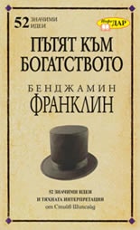 Пътят към богатството. Бенджамин Франклин/ 52 значими идеи и тяхната интерпретация