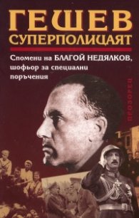 Гешев - суперполицаят: Спомени на Благой Недялков, шофьор за специални поръчения
