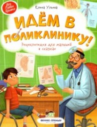Идем в поликлинику! Энциклопедия для малышей в сказках